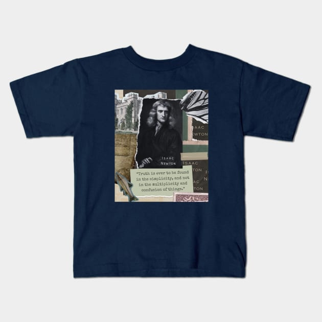 Isaac Newton portrait and quote: Truth is ever to be found in simplicity, and not in the multiplicity and confusion of things. Kids T-Shirt by artbleed